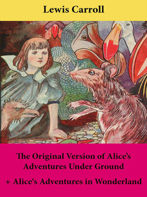 cover image of The Original Version of Alice's Adventures Under Ground + Alice's Adventures in Wonderland